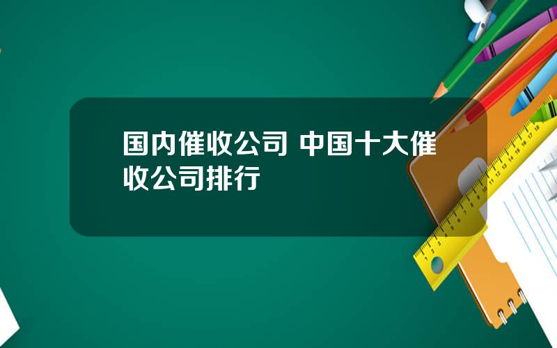 国内催收公司 中国十大催收公司排行